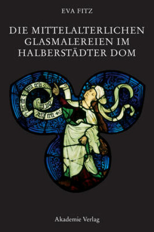 Cover of Die Mittelalterlichen Glasmalereien Im Halberstadter Dom
