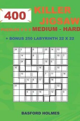 Cover of 400 KILLER JIGSAW puzzles 9 x 9 MEDIUM - HARD + BONUS 250 LABYRINTH 22 x 22
