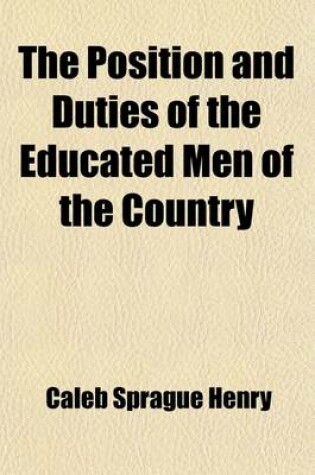 Cover of The Position and Duties of the Educated Men of the Country; A Discourse Pronounced Before the Euglossian and Alpha Phi Delta Societies of