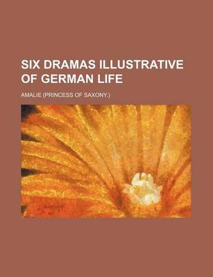 Book cover for Six Dramas Illustrative of German Life