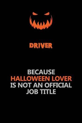 Book cover for Driver Because Halloween Lover Is Not An Official Job Title