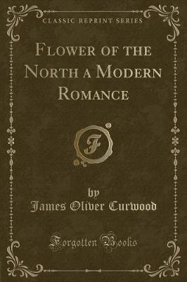 Book cover for Flower of the North a Modern Romance (Classic Reprint)