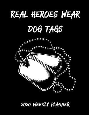 Book cover for Real Heroes Wear Dog Tags 2020 Weekly Planner