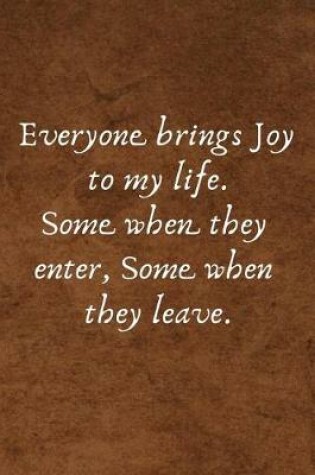 Cover of Everyone Brings Joy to My Life. Some When They Enter, Some When They Leave.