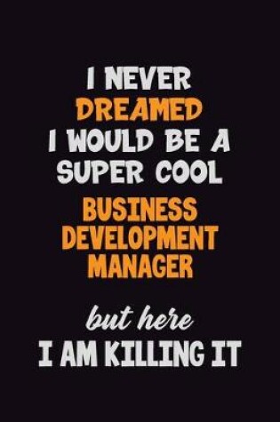 Cover of I Never Dreamed I would Be A Super Cool Business Development Manager But Here I Am Killing It