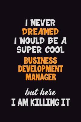 Book cover for I Never Dreamed I would Be A Super Cool Business Development Manager But Here I Am Killing It