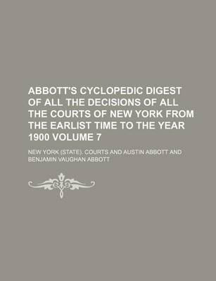 Book cover for Abbott's Cyclopedic Digest of All the Decisions of All the Courts of New York from the Earlist Time to the Year 1900 Volume 7