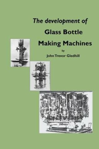 Cover of The Development of Glass Bottle Making Machines