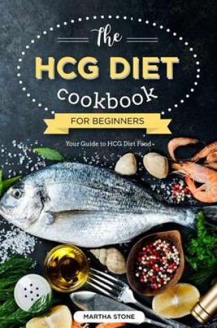 Cover of The HCG Diet Cookbook for Beginners - Your Guide to HCG Diet Food