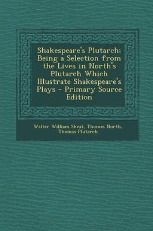 Cover of Shakespeare's Plutarch; Being a Selection from the Lives in North's Plutarch Which Illustrate Shakespeare's Plays - Primary Source Edition