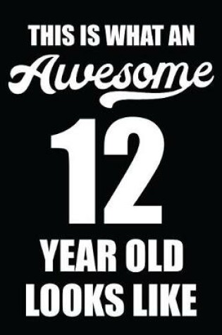 Cover of This Is What An Awesome 12 Year Old Looks Like