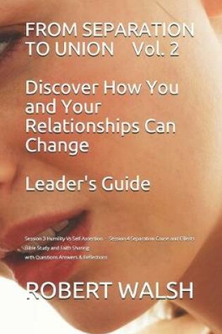 Cover of FROM SEPARATION TO UNION Vol. 2 Discover How You and Your Relationships Can Change LEADER'S GUIDE