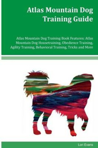 Cover of Atlas Mountain Dog Training Guide Atlas Mountain Dog Training Book Features