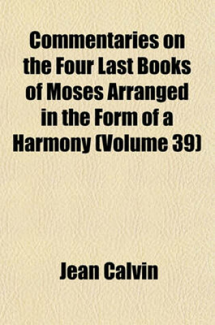 Cover of Commentaries on the Four Last Books of Moses Arranged in the Form of a Harmony (Volume 39)