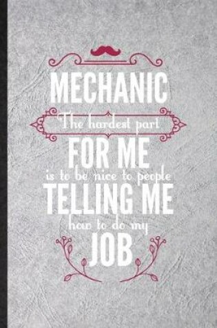 Cover of Mechanic the Hardest Part of My Job Is Being Nice to People Telling Me How to Do My Job