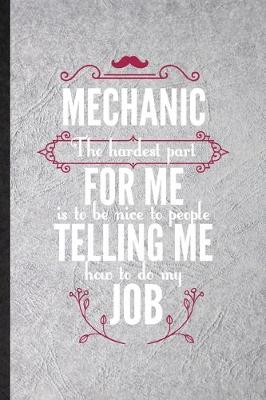 Book cover for Mechanic the Hardest Part of My Job Is Being Nice to People Telling Me How to Do My Job