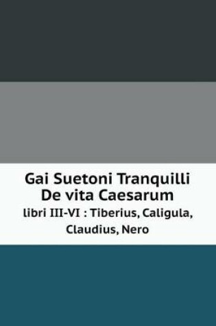 Cover of Gai Suetoni Tranquilli De vita Caesarum libri III-VI