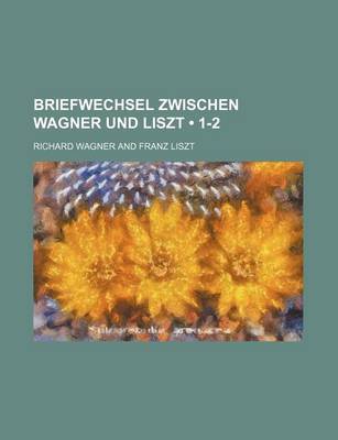 Book cover for Briefwechsel Zwischen Wagner Und Liszt (1-2)