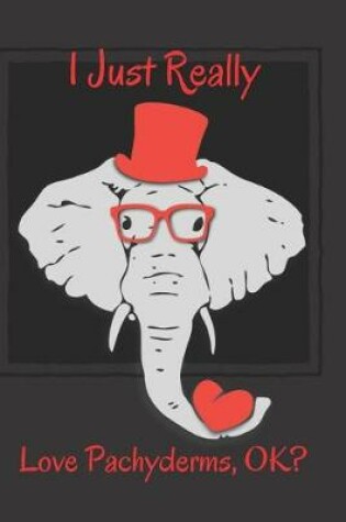 Cover of I Just Really Love Pachyderms, Ok?