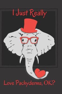 Book cover for I Just Really Love Pachyderms, Ok?