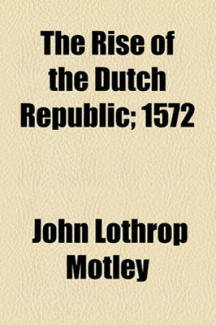 Cover of The Rise of the Dutch Republic; 1572