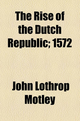 Book cover for The Rise of the Dutch Republic; 1572