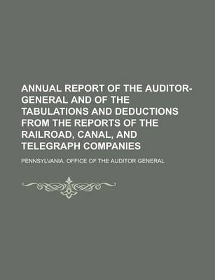 Book cover for Annual Report of the Auditor-General and of the Tabulations and Deductions from the Reports of the Railroad, Canal, and Telegraph Companies