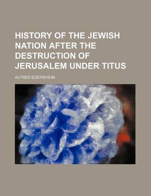 Cover of History of the Jewish Nation After the Destruction of Jerusalem Under Titus