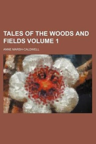 Cover of Tales of the Woods and Fields Volume 1