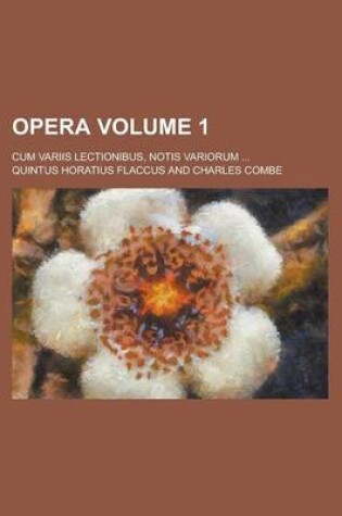 Cover of Opera; Cum Variis Lectionibus, Notis Variorum ... Volume 1
