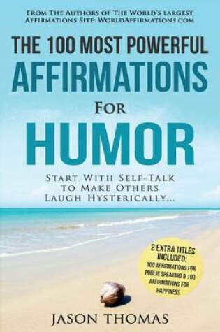 Cover of Affirmation the 100 Most Powerful Affirmations for Humor 2 Amazing Affirmative Bonus Books Included for Public Speaking & Happiness