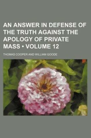 Cover of An Answer in Defense of the Truth Against the Apology of Private Mass (Volume 12)