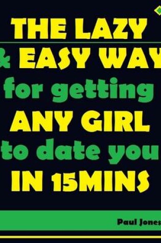 Cover of The Lazy and Easy Way for Getting Any Girl to Date You In Fifteen Minutes