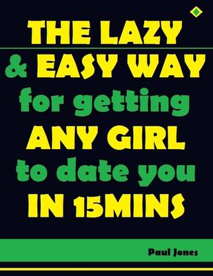 Book cover for The Lazy and Easy Way for Getting Any Girl to Date You In Fifteen Minutes