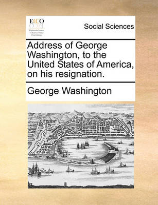 Book cover for Address of George Washington, to the United States of America, on His Resignation.