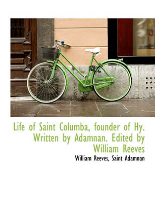 Book cover for Life of Saint Columba, Founder of Hy. Written by Adamnan. Edited by William Reeves