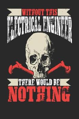 Book cover for Without This Electrical Engineer There Would Be Nothing