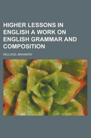 Cover of Higher Lessons in English a Work on English Grammar and Composition