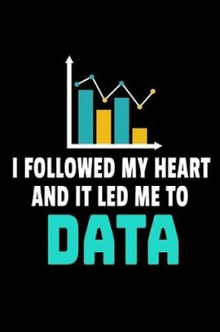 Cover of I Followed My Heart And It Led Me To Data