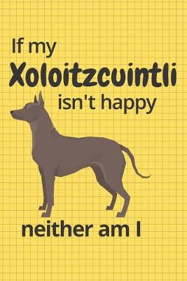 Book cover for If my Xoloitzcuintli isn't happy neither am I