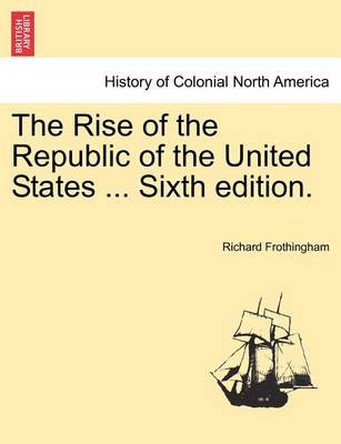 Book cover for The Rise of the Republic of the United States ... Sixth Edition.