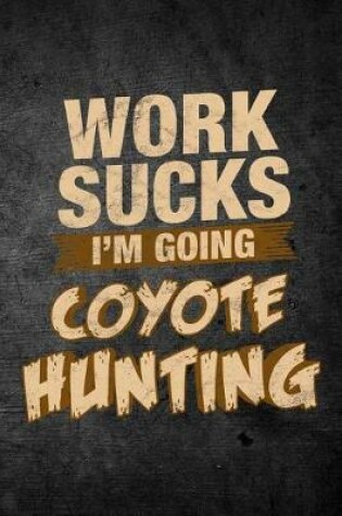 Cover of Work Sucks I'm Going Coyote Hunting