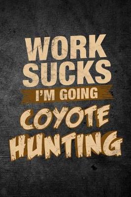 Book cover for Work Sucks I'm Going Coyote Hunting