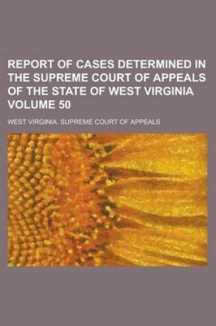 Cover of Report of Cases Determined in the Supreme Court of Appeals of the State of West Virginia Volume 50