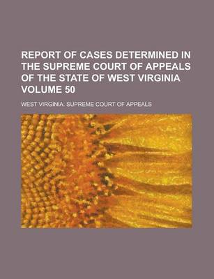 Book cover for Report of Cases Determined in the Supreme Court of Appeals of the State of West Virginia Volume 50