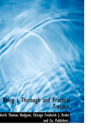 Cover of Being a Thorough and Practical Treatise.