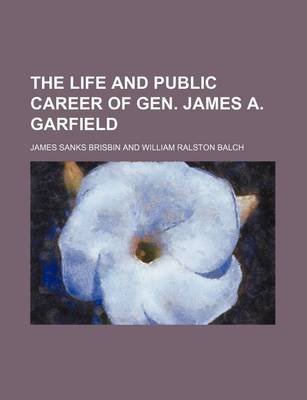 Book cover for The Life and Public Career of Gen. James A. Garfield