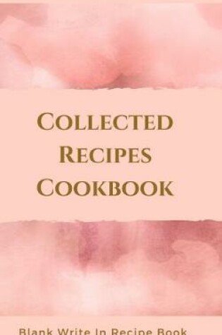 Cover of Collected Recipes Cookbook - Blank Write In Recipe Book - Includes Sections For Ingredients, Directions And Prep Time.