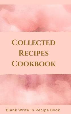 Book cover for Collected Recipes Cookbook - Blank Write In Recipe Book - Includes Sections For Ingredients, Directions And Prep Time.