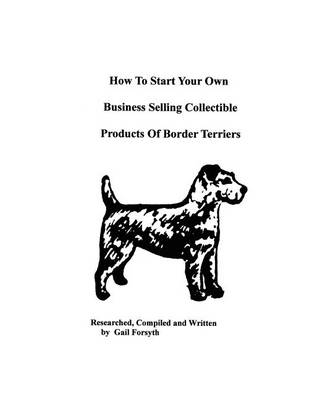 Book cover for How To Start Your Own Business Selling Collectible Products Of Border Terriers